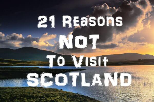 21 Reasons Not To Visit Scotland